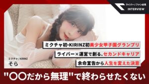 〈インタビュー〉KIRINZライバー・そら「”無理”で終わらせたくなかった」ミクチャ初・KIRINZ初の美少女甲子園グランプリ獲得、ライバー×運営で”ライバーのセカンドキャリア”の道を作る