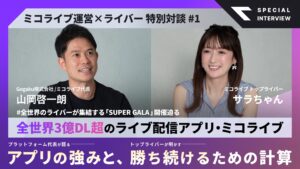 全世界3億DL超のライブ配信アプリ・ミコライブ|代表が語るアプリの強みと、トップライバーが明かす“勝ち続けるための計算”【山岡啓一朗×サラちゃん】